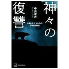 『神々の復讐　人喰いヒグマたちの北海道開拓史』　中山茂大　（講談社）