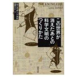 『この世界が消えたあとの科学文明のつくりかた』　ルイス・ダートネル　東郷えりか　（河出書房新社）