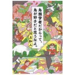 『鳥類学者だからって、鳥が好きだと思うなよ。』　川上和人　（新潮社）