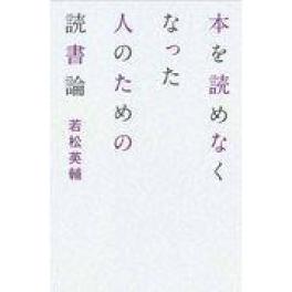 『本を読めなくなった人のための読書論』　若松英輔　（亜紀書房）